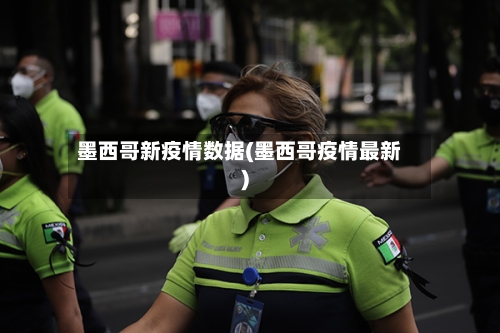 墨西哥新疫情数据(墨西哥疫情最新)