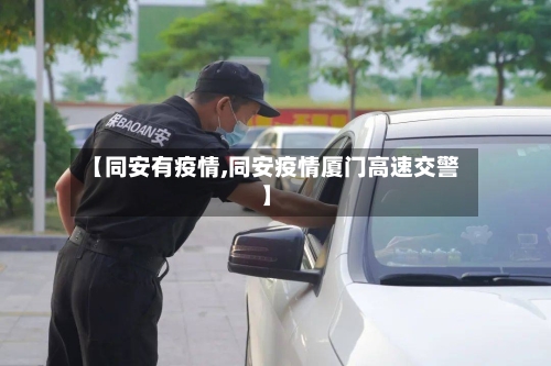 【同安有疫情,同安疫情厦门高速交警】-第2张图片