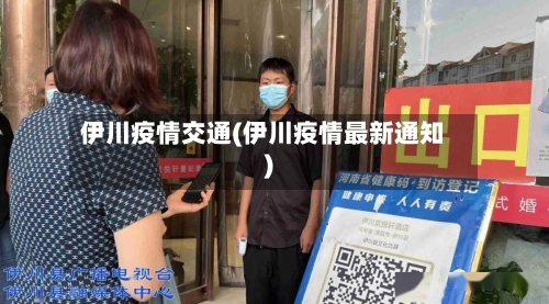 伊川疫情交通(伊川疫情最新通知)-第3张图片