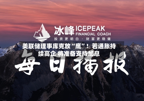 美联储理事库克放“鹰”！若通胀持续高企 将准备支持加息