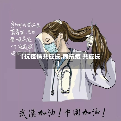 【抗疫情共成长,同抗疫 共成长】-第2张图片