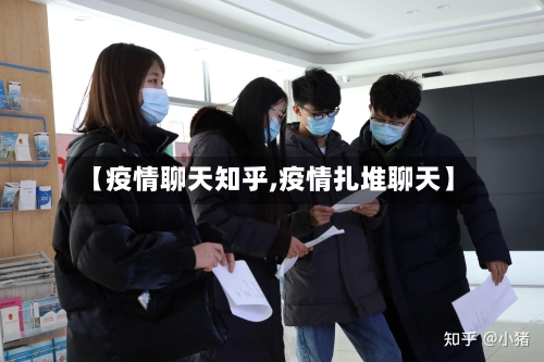 【疫情聊天知乎,疫情扎堆聊天】