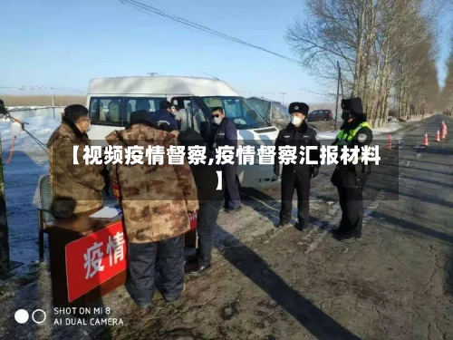 【视频疫情督察,疫情督察汇报材料】-第2张图片