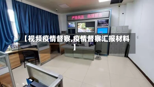 【视频疫情督察,疫情督察汇报材料】-第3张图片