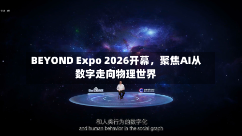 BEYOND Expo 2026开幕，聚焦AI从数字走向物理世界