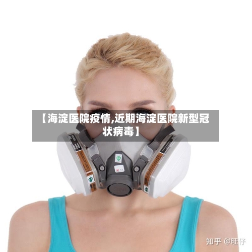 【海淀医院疫情,近期海淀医院新型冠状病毒】
