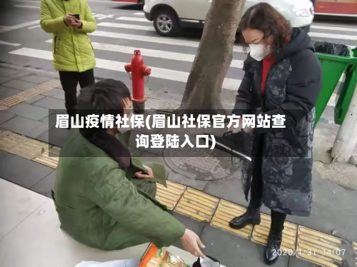 眉山疫情社保(眉山社保官方网站查询登陆入口)