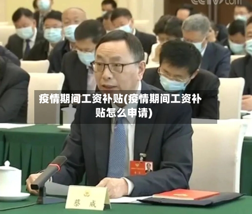 疫情期间工资补贴(疫情期间工资补贴怎么申请)
