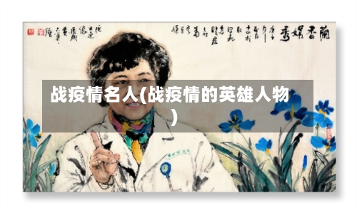 战疫情名人(战疫情的英雄人物)