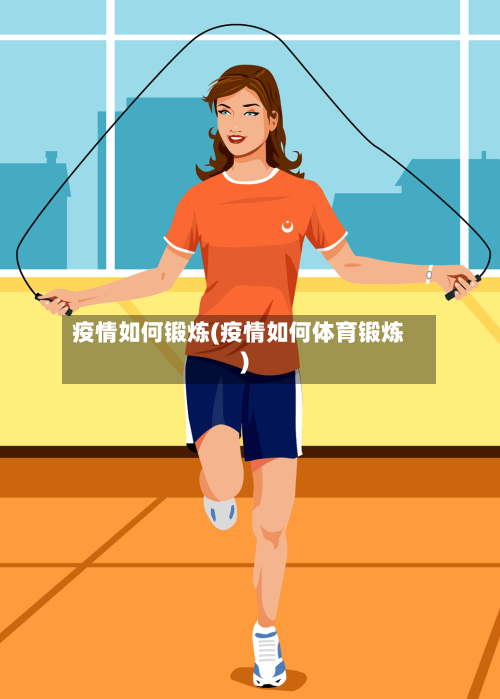 疫情如何锻炼(疫情如何体育锻炼)