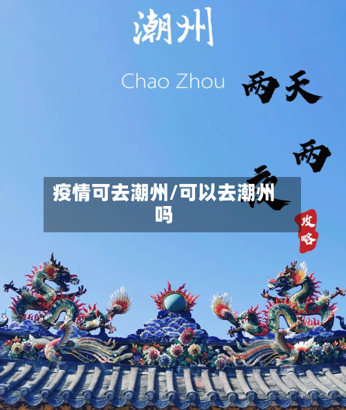 疫情可去潮州/可以去潮州吗-第3张图片