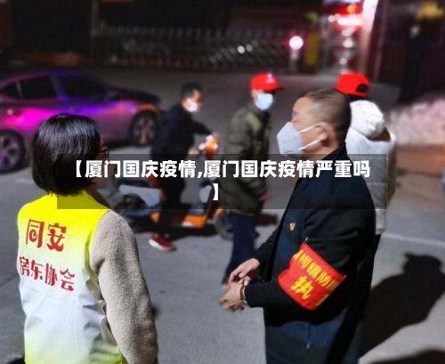 【厦门国庆疫情,厦门国庆疫情严重吗】-第2张图片