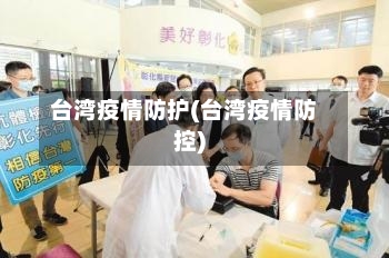 台湾疫情防护(台湾疫情防控)