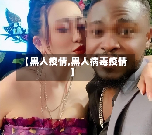 【黑人疫情,黑人病毒疫情】-第2张图片