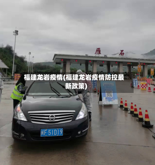 福建龙岩疫情(福建龙岩疫情防控最新政策)