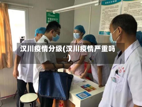 汉川疫情分级(汉川疫情严重吗)-第2张图片