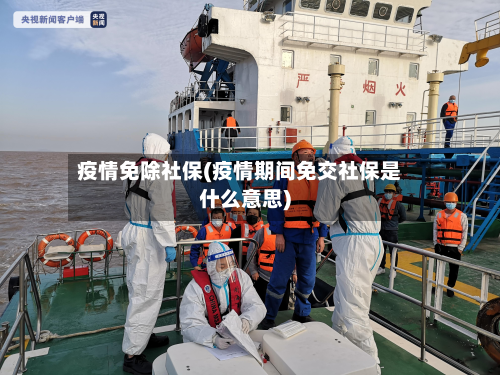 疫情免除社保(疫情期间免交社保是什么意思)