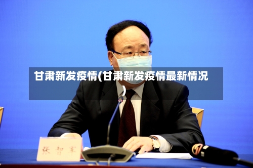 甘肃新发疫情(甘肃新发疫情最新情况)-第2张图片