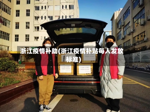 浙江疫情补助(浙江疫情补贴每人发放标准)