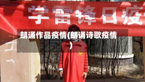 朗诵作品疫情(朗诵诗歌疫情)