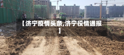 【济宁疫情头条,济宁役情通报】