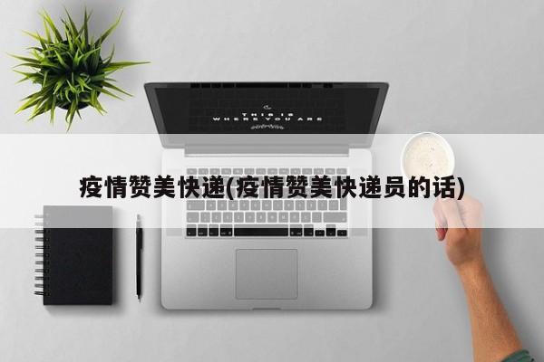 疫情赞美快递(疫情赞美快递员的话)